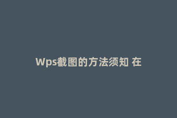 Wps截图的方法须知 在wps中如何截图