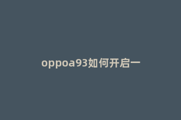 oppoa93如何开启一键锁屏 oppoa93s一键锁屏怎么设置