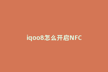 iqoo8怎么开启NFC IQOO8怎么开启游戏有火箭标志