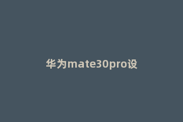 华为mate30pro设置24小时的操作过程 华为mate30pro怎样设置24小时