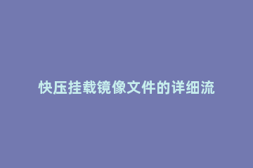 快压挂载镜像文件的详细流程 怎么挂载镜像文件