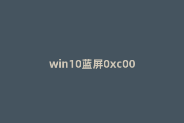 win10蓝屏0xc0000428错误怎么修复 win10蓝屏错误0xc0000001