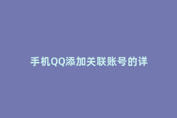 手机QQ添加关联账号的详细方法 手机qq如何关联账号