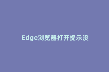 Edge浏览器打开提示没有注册类的处理方法 浏览器没有注册类怎么解决