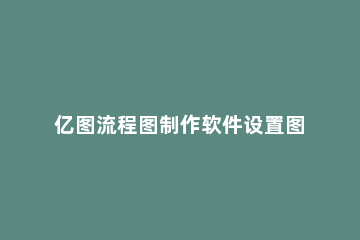 亿图流程图制作软件设置图形大小的操作步骤 亿图图示怎么改变形状大小