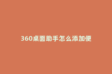 360桌面助手怎么添加便签 360桌面助手添加便签的方法