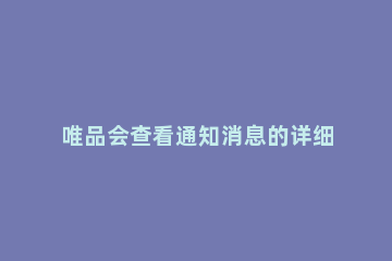 唯品会查看通知消息的详细方法 唯品会的通知信息怎么删除?