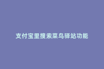 支付宝里搜索菜鸟驿站功能的详细方法 支付宝怎么看菜鸟驿站