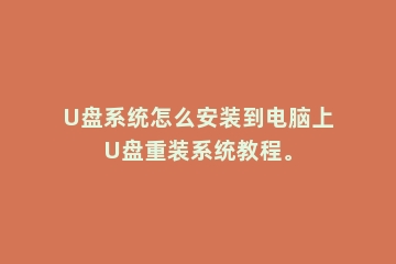 U盘系统怎么安装到电脑上U盘重装系统教程。