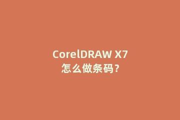 CorelDRAW X7怎么做条码？