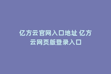 亿方云官网入口地址 亿方云网页版登录入口