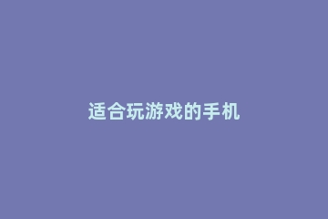 适合玩游戏的手机