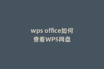 wps office如何查看WPS网盘