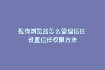 搜狗浏览器怎么管理信任 设置信任权限方法