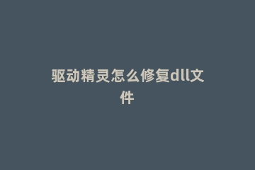 驱动精灵怎么修复dll文件